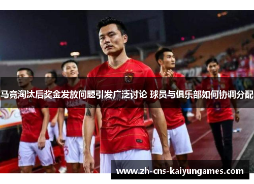 马竞淘汰后奖金发放问题引发广泛讨论 球员与俱乐部如何协调分配
