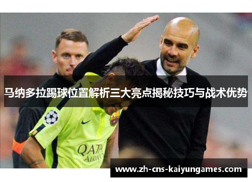 马纳多拉踢球位置解析三大亮点揭秘技巧与战术优势