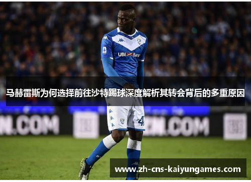 马赫雷斯为何选择前往沙特踢球深度解析其转会背后的多重原因